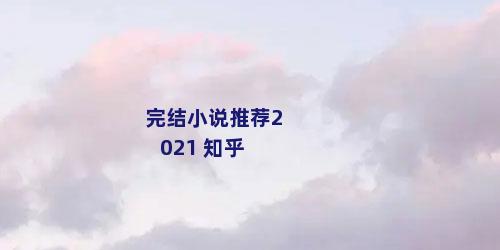 完结小说推荐2021 知乎